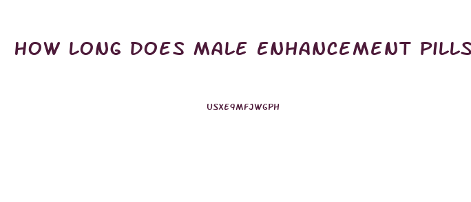 How Long Does Male Enhancement Pills Take To Work