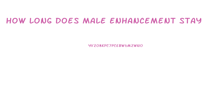 How Long Does Male Enhancement Stay In Your Body