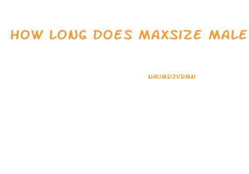 How Long Does Maxsize Male Enhancement Last