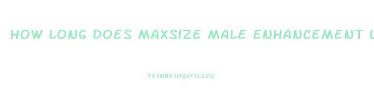 How Long Does Maxsize Male Enhancement Last