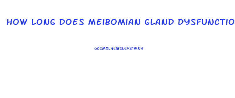 How Long Does Meibomian Gland Dysfunction Last