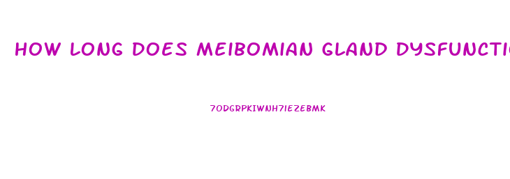 How Long Does Meibomian Gland Dysfunction Last