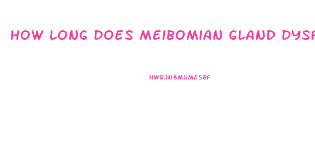 How Long Does Meibomian Gland Dysfunction Last