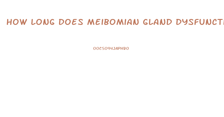 How Long Does Meibomian Gland Dysfunction Last