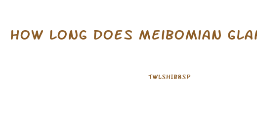 How Long Does Meibomian Gland Dysfunction Last