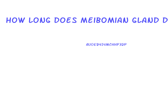 How Long Does Meibomian Gland Dysfunction Last