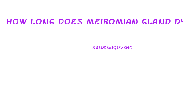 How Long Does Meibomian Gland Dysfunction Last