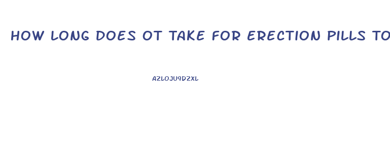 How Long Does Ot Take For Erection Pills To Kick In