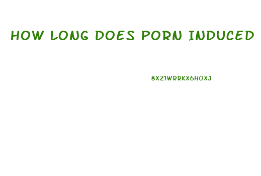 How Long Does Porn Induced Impotence Last