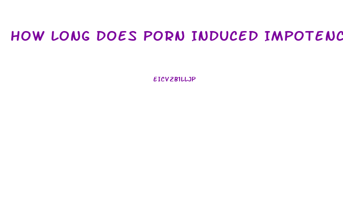 How Long Does Porn Induced Impotence Last