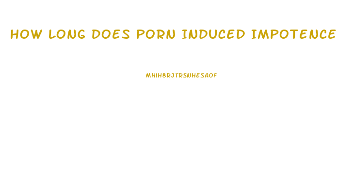 How Long Does Porn Induced Impotence Last