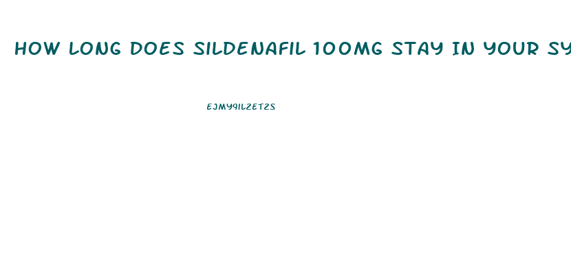 How Long Does Sildenafil 100mg Stay In Your System