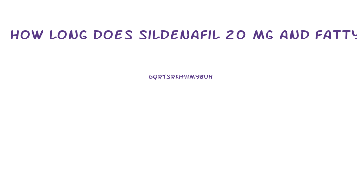 How Long Does Sildenafil 20 Mg And Fatty Foods