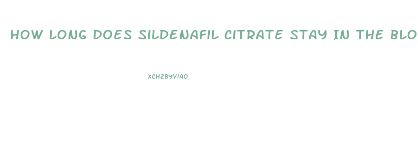 How Long Does Sildenafil Citrate Stay In The Blood Stream