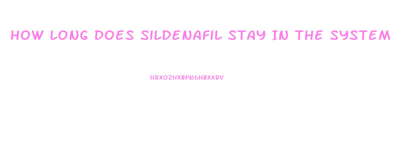 How Long Does Sildenafil Stay In The System