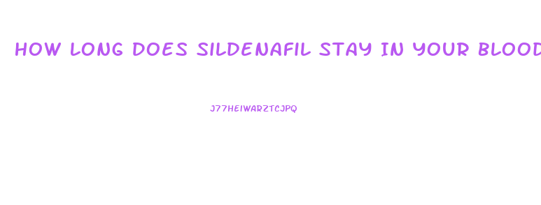 How Long Does Sildenafil Stay In Your Blood