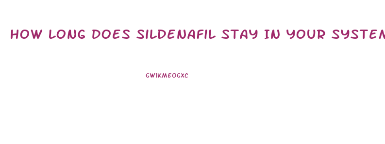 How Long Does Sildenafil Stay In Your System