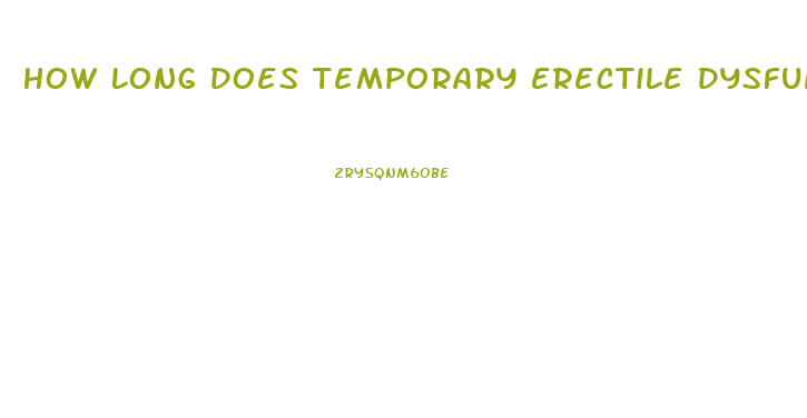 How Long Does Temporary Erectile Dysfunction Last