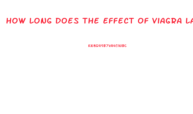 How Long Does The Effect Of Viagra Last