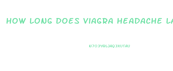 How Long Does Viagra Headache Last