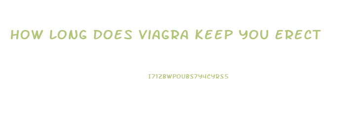 How Long Does Viagra Keep You Erect