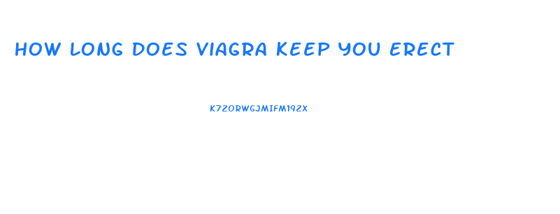 How Long Does Viagra Keep You Erect