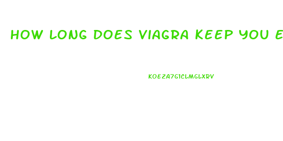 How Long Does Viagra Keep You Erect