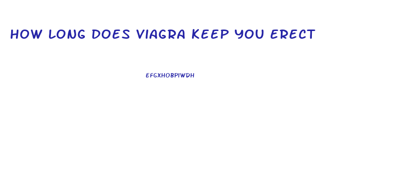 How Long Does Viagra Keep You Erect