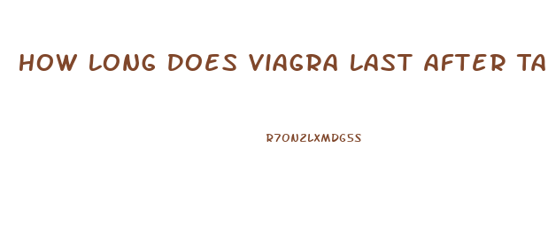How Long Does Viagra Last After Taking It