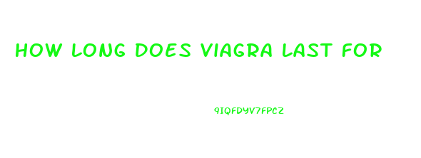 How Long Does Viagra Last For