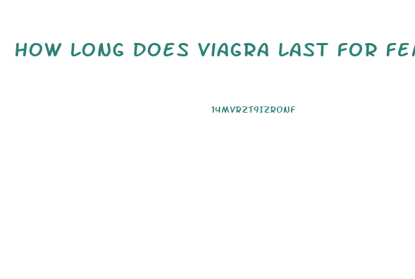 How Long Does Viagra Last For Females