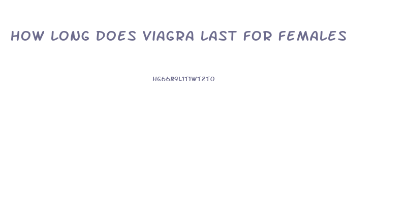 How Long Does Viagra Last For Females