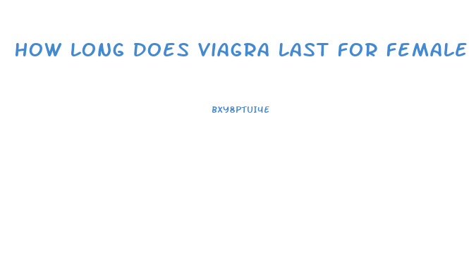 How Long Does Viagra Last For Females