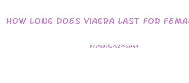 How Long Does Viagra Last For Females