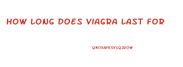 How Long Does Viagra Last For
