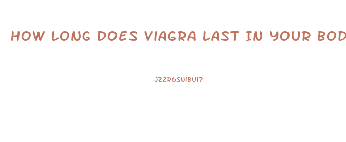 How Long Does Viagra Last In Your Body