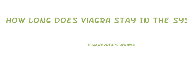 How Long Does Viagra Stay In The System