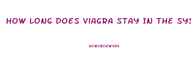 How Long Does Viagra Stay In The System