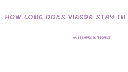 How Long Does Viagra Stay In Your System