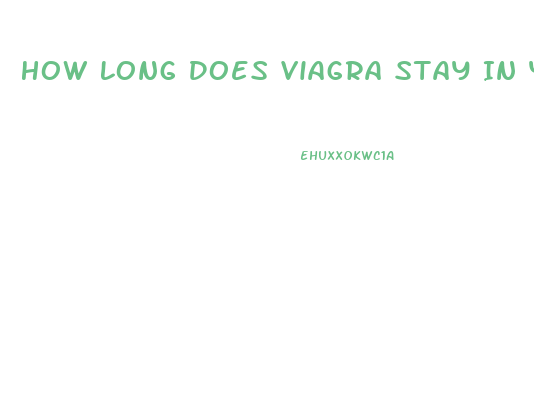 How Long Does Viagra Stay In Your System