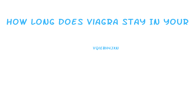 How Long Does Viagra Stay In Your System