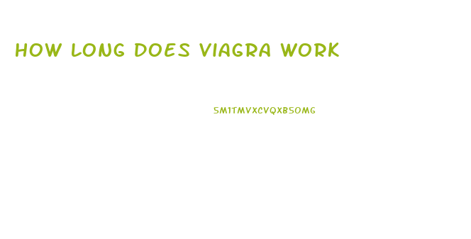 How Long Does Viagra Work