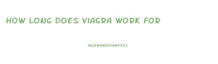 How Long Does Viagra Work For