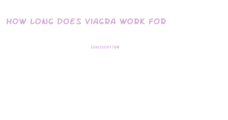 How Long Does Viagra Work For