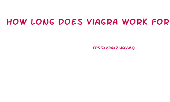 How Long Does Viagra Work For