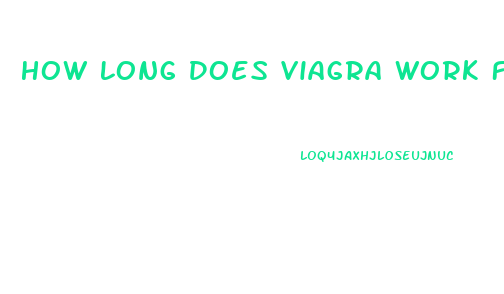 How Long Does Viagra Work For