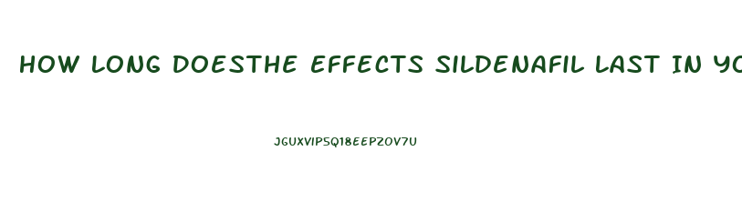 How Long Doesthe Effects Sildenafil Last In Your System