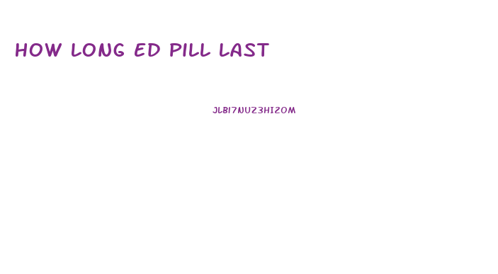 How Long Ed Pill Last