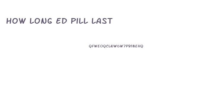 How Long Ed Pill Last