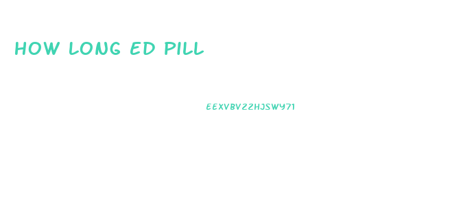 How Long Ed Pill